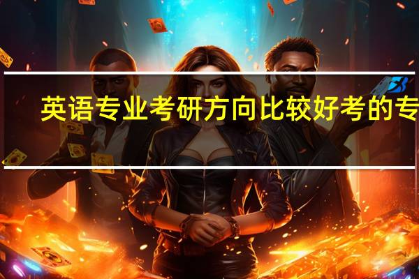 英语专业考研方向比较好考的专业