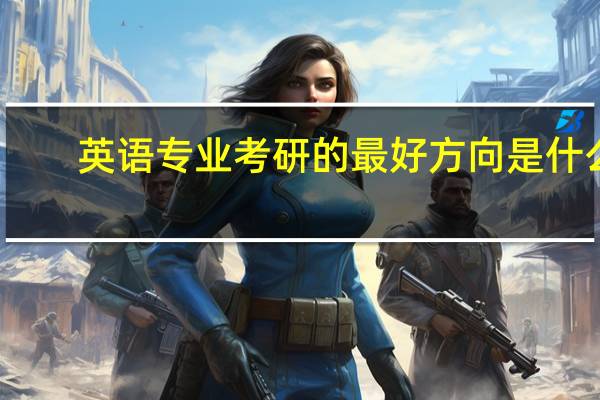 英语专业考研的最好方向是什么