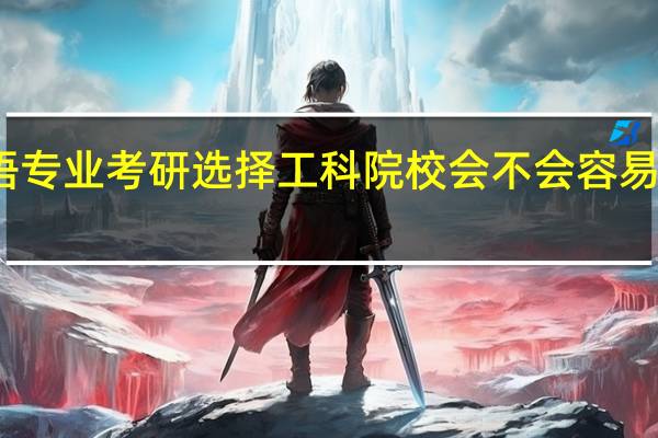 英语专业考研选择工科院校会不会容易考一点啊