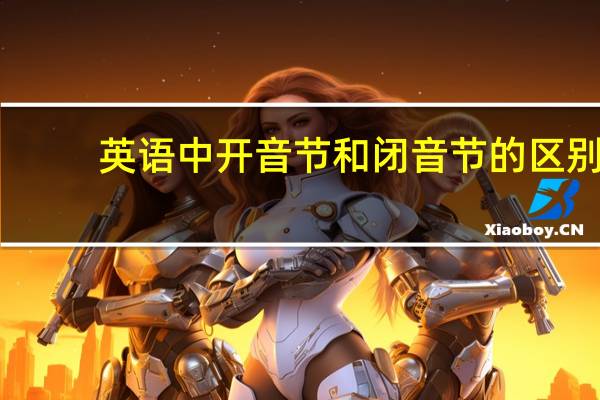 英语中开音节和闭音节的区别（开音节和闭音节的区别）