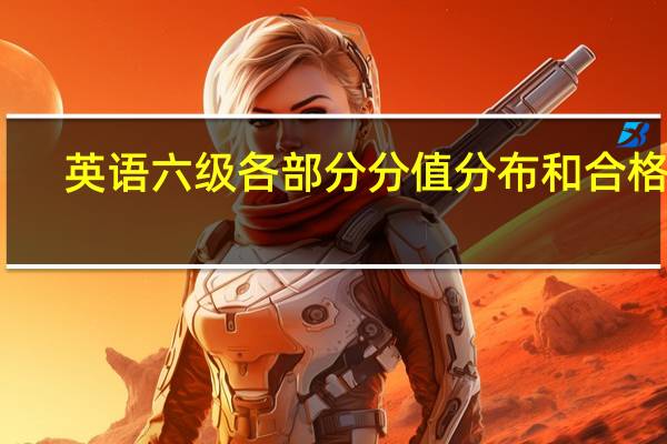 英语六级各部分分值分布和合格分