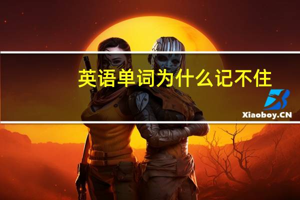 英语单词为什么记不住
