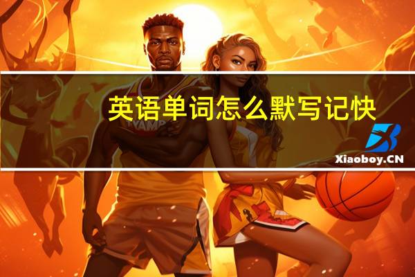 英语单词怎么默写记快