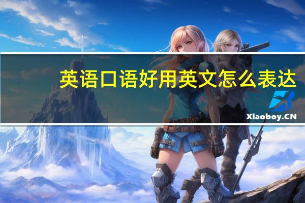 英语口语好用英文怎么表达？