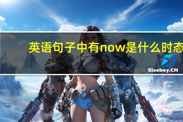 英语句子中有now是什么时态