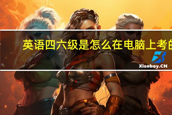英语四六级是怎么在电脑上考的