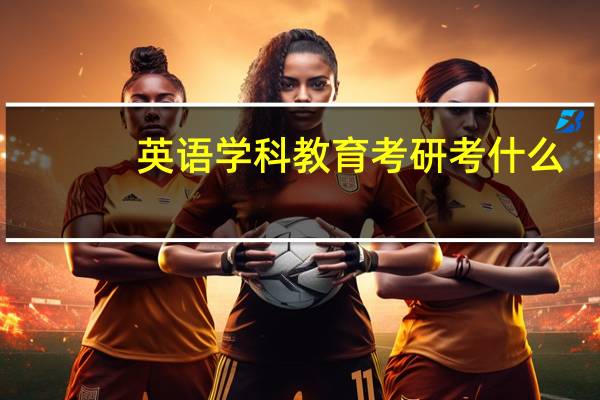 英语学科教育考研考什么