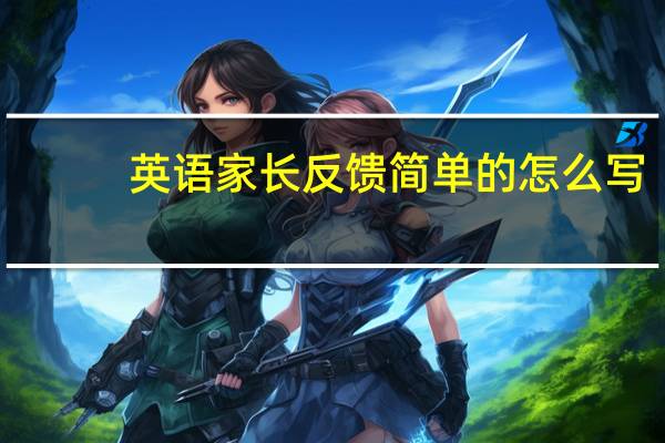 英语家长反馈简单的怎么写