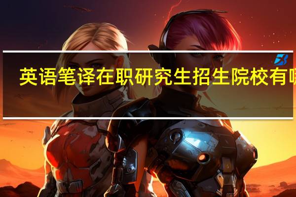 英语笔译在职研究生招生院校有哪些