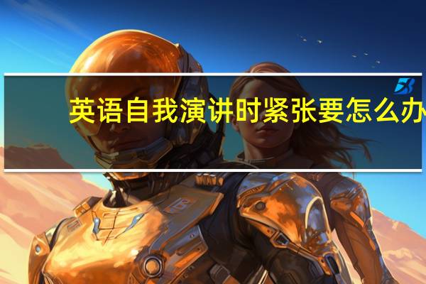 英语自我演讲时紧张要怎么办