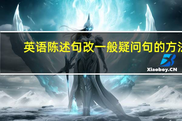 英语陈述句改一般疑问句的方法