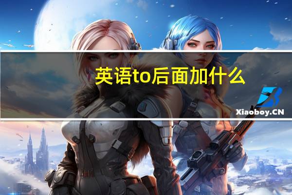 英语to后面加什么?