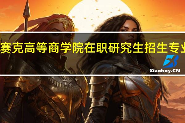 英赛克高等商学院在职研究生招生专业有哪些