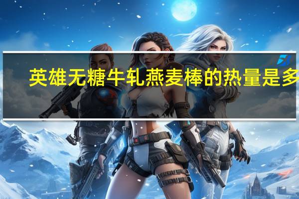 英雄 无糖牛轧燕麦棒的热量是多少