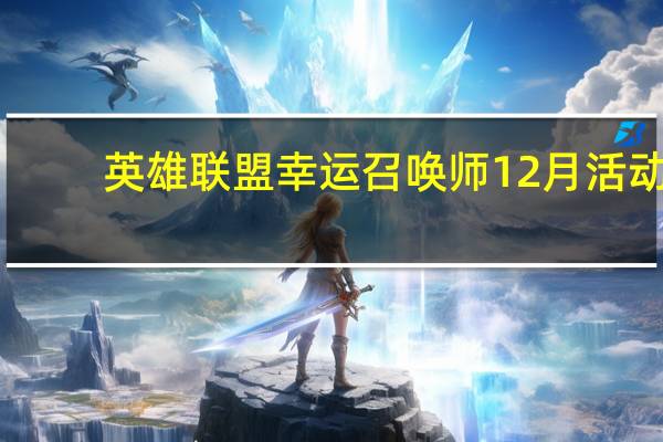 英雄联盟幸运召唤师12月活动（英雄联盟幸运召唤师12）