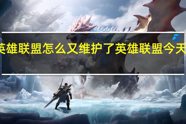 英雄联盟怎么又维护了 英雄联盟今天维护吗