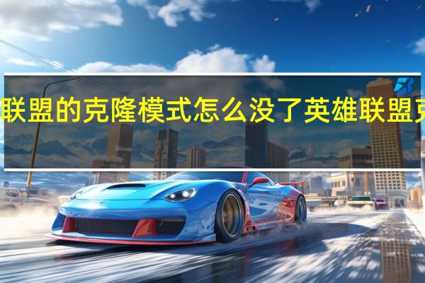 英雄联盟的克隆模式怎么没了 英雄联盟克隆大作战