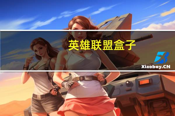 英雄联盟盒子（英雄联盟盒子战斗力查询）