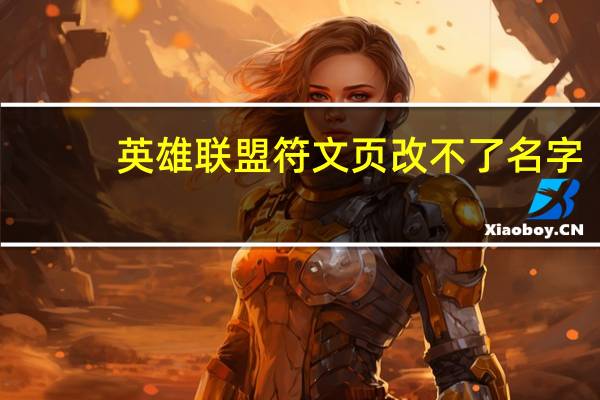 英雄联盟符文页改不了名字（英雄联盟符文页不能改名字）