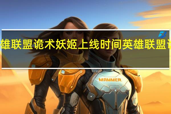 英雄联盟诡术妖姬上线时间 英雄联盟诡术妖姬
