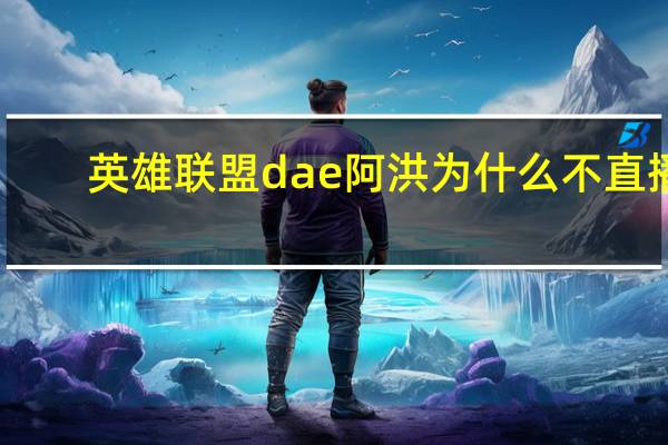 英雄联盟dae阿洪为什么不直播