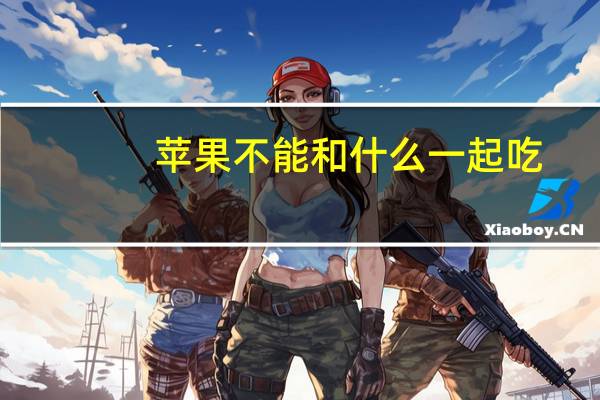 苹果不能和什么一起吃