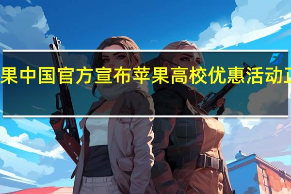 苹果中国官方宣布苹果高校优惠活动正式开启