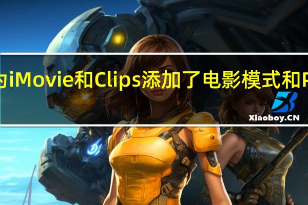 苹果为iMovie和Clips添加了电影模式和ProRes支持