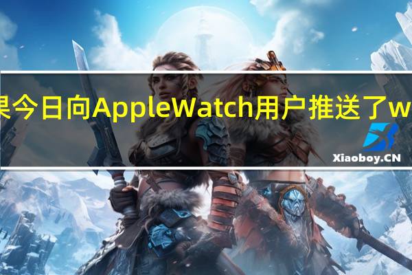 苹果今日向 Apple Watch 用户推送了 watchOS 8.7.1 更新