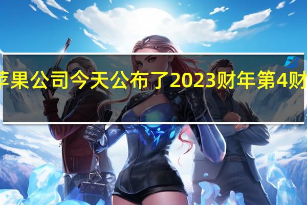 苹果公司今天公布了 2023 财年第 4 财季财报