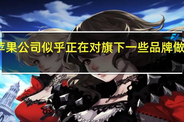 苹果公司似乎正在对旗下一些品牌做出改变