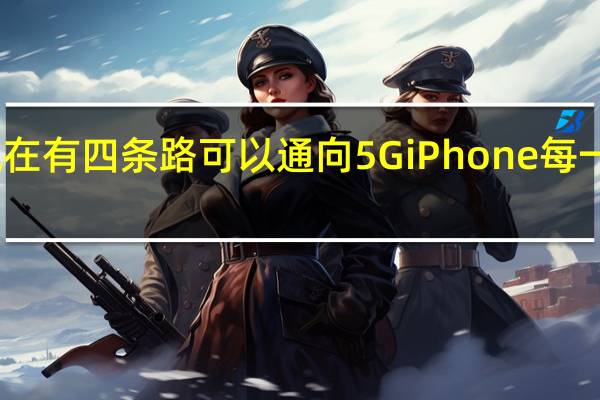 苹果公司现在有四条路可以通向5G iPhone每一条路都充满挑战