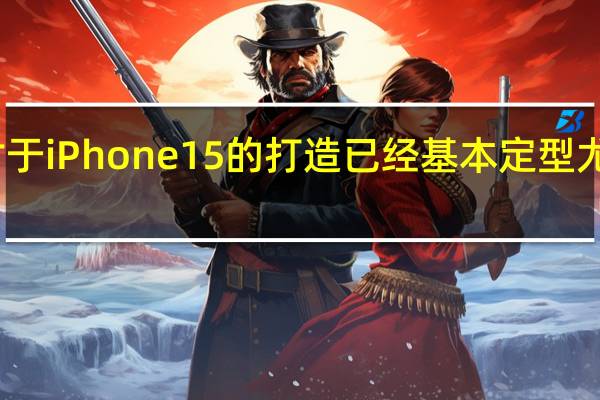 苹果内部对于iPhone15的打造已经基本定型尤其是ID设计方面