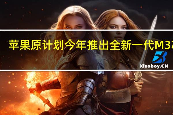 苹果原计划今年推出全新一代M3芯片