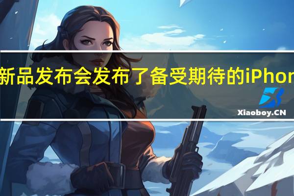 苹果召开了2023年秋季新品发布会发布了备受期待的iPhone15系列与AppleWatch新品