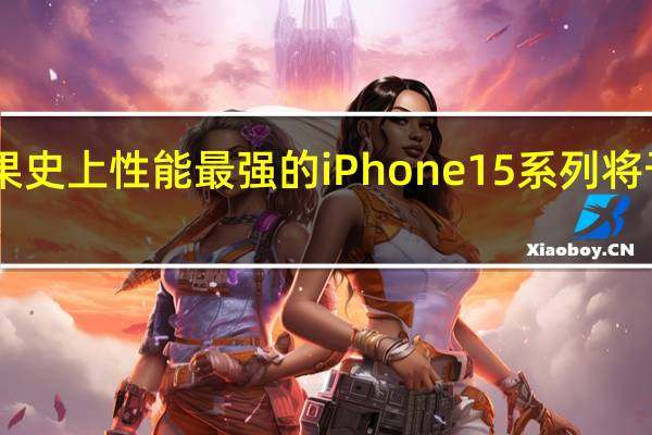 苹果史上性能最强的iPhone15系列将于今晚20:00开启预售