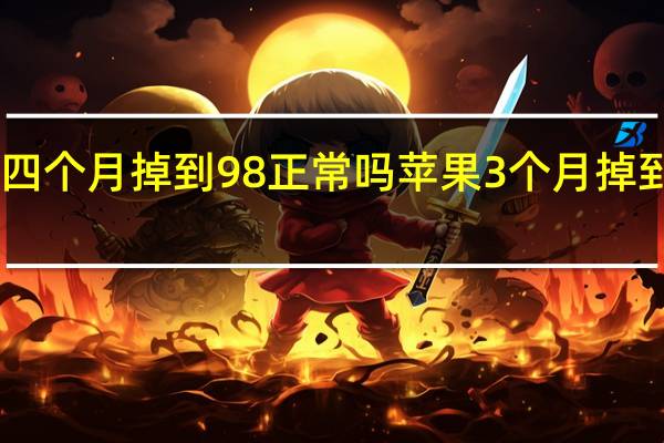 苹果四个月掉到98正常吗 苹果3个月掉到98正常吗