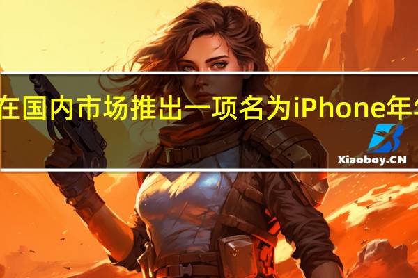 苹果在国内市场推出一项名为iPhone年年焕新计划