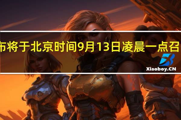 苹果官方宣布将于北京时间9月13日凌晨一点召开秋季新品发布会