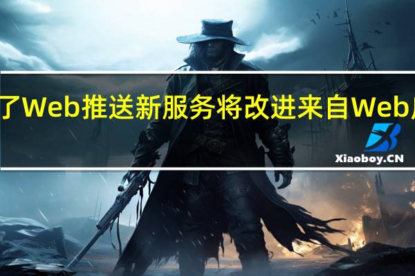 苹果宣布了 Web 推送新服务将改进来自 Web 应用程序的通知