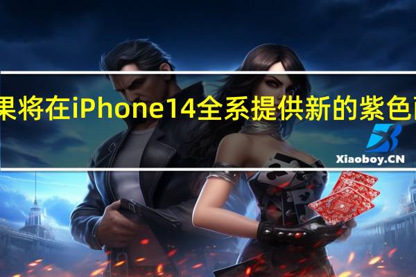 苹果将在iPhone14全系提供新的紫色配色版本