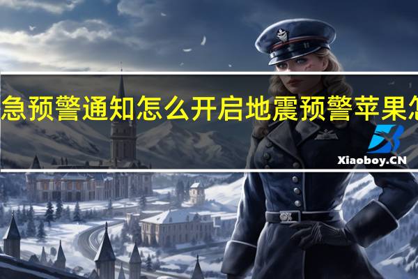 苹果应急预警通知怎么开启 地震预警苹果怎么设置通知