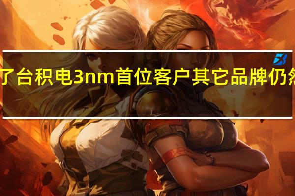 苹果成为了台积电3nm首位客户其它品牌仍然继续使用4nm