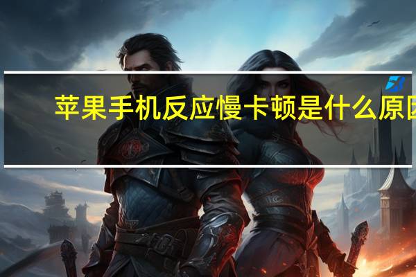 苹果手机反应慢卡顿是什么原因（苹果手机反应慢）