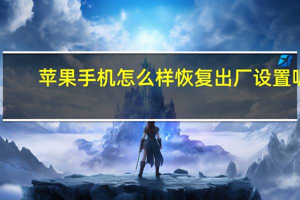 苹果手机怎么样恢复出厂设置呢（苹果手机怎么样）