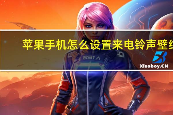 苹果手机怎么设置来电铃声壁纸（苹果手机怎么设置来电铃声）