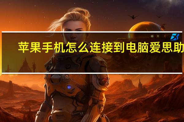 苹果手机怎么连接到电脑爱思助手(苹果手机怎么连接到电脑)