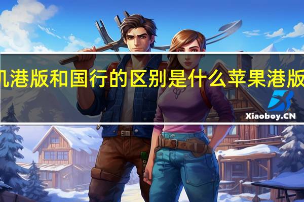 苹果手机港版和国行的区别是什么 苹果港版和国行的区别