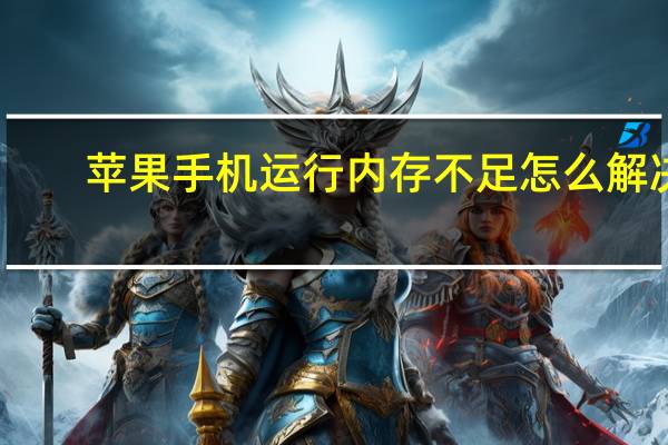 苹果手机运行内存不足怎么解决（苹果手机运行内存不足怎么清理）