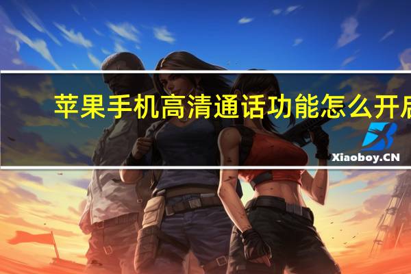 苹果手机高清通话功能怎么开启（iphone怎么关闭通话功能）